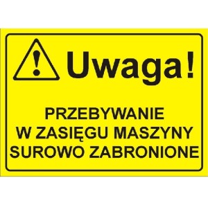 Uwaga! Przebywanie w zasięgu pracy maszyny surowo zabronione - tabliczka informacyjna
