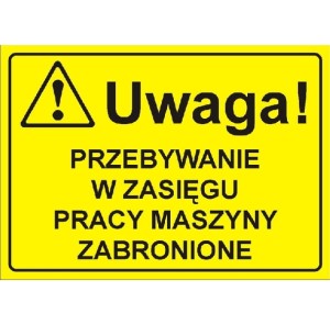 Uwaga! Przebywanie w zasięgu pracy maszyny zabronione - tabliczka informacyjna