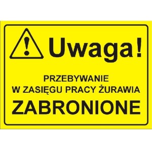 Uwaga! Przebywanie z zasięgu pracy żurawia zabronione - tabliczka informacyjna