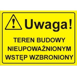 Uwaga! Teren budowy nieupoważnionym wstęp wzbroniony - tabliczka informacyjna