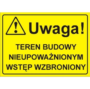 Uwaga! Teren budowy nieupoważnionym wstęp wzbroniony - tabliczka informacyjna